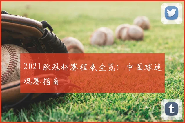 2021欧冠杯赛程表全览:中国球迷观赛指南